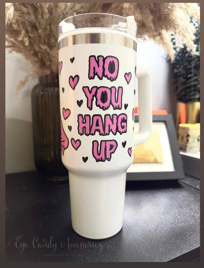 No You Hang Up - 40oz Quencher Tumbler Cup with Handle & Straw